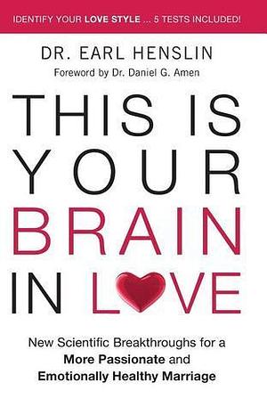 This is Your Brain in Love: New Scientific Breakthroughs for a More Passionate and Emotionally Healthy Marriage by Earl Henslin, Earl Henslin, Becky Johnson, Daniel G. Amen