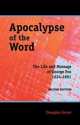 Apocalypse of the Word: The Life and Message of George Fox by Douglas Gwyn