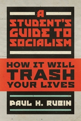 A Student's Guide to Socialism: How It Will Trash Your Lives by Paul H. Rubin