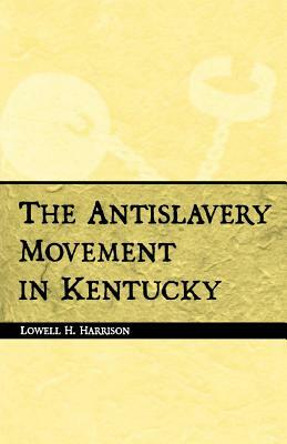 Antislavery Movement in Kentucky by Lowell H. Harrison