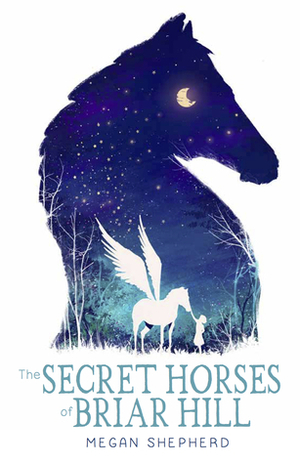 The Secret Horses of Briar Hill by Megan Shepherd