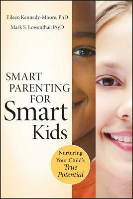 Smart Parenting for Smart Kids: Nurturing Your Child's True Potential by Mark S. Lowenthal, Eileen Kennedy-Moore