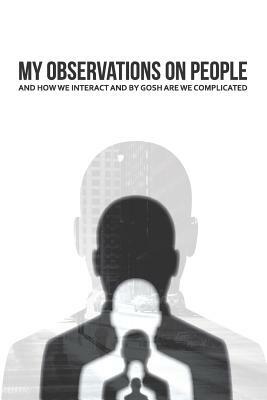 My Observations on People and How We Interact and By Gosh Are We Complicated by Adrian Armstrong
