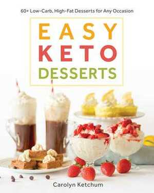 Easy Keto Desserts: 60+ Low-Carb, High-Fat Desserts for Any Occasion by Carolyn Ketchum