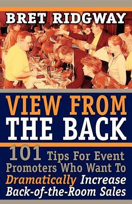 View from the Back: 101 Tips for Event Promoters Who Want to Dramatically Increase Back-Of-The-Room Sales by Bret Ridgway