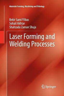 Laser Forming and Welding Processes by Shahzada Zaman Shuja, Sohail Akhtar, Bekir Sami Yilbas