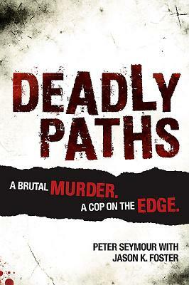 Deadly Paths: A Brutal Murder, a Cop on the Edge by Jason K. Foster, Peter Seymour