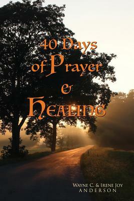 40 Days of Prayer & Healing by Wayne C. Anderson, Irene Joy Anderson