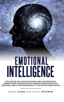 Emotional Intelligence 2.0: Why It Can Matter More Than IQ For A Better Life, Success In Relationships And At Work: Improve Your Empathy, Emotiona by Deniel Clark, David Goleman