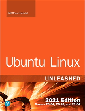 Ubuntu Linux Unleashed 2021 Edition by Matthew Helmke