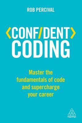 Confident Coding: Master the Fundamentals of Code and Supercharge Your Career by Rob Percival