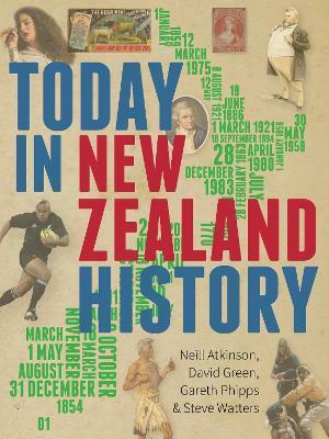 Today in New Zealand History by Neill Atkinson, Gareth Phipps, David Green, Steve Watters