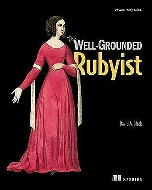 The Well-Grounded Rubyist: Covers Ruby 1.9.1 by David A. Black, David A. Black