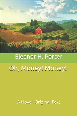 Oh, Money! Money!: A Novel: Original Text by Eleanor H. Porter