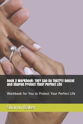 Book 2 Workbook THEY Can Do THAT?!!! Denzel and Sharon Protect Their Perfect Life: Workbook for You to Protect Your Perfect Life by Sharon Baker