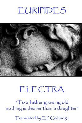 Euripides - Electra: "To a father growing old nothing is dearer than a daughter" by Euripides