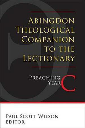 Abingdon Theological Companion to the Lectionary: Preaching Year C by Paul Scott Wilson