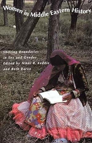 Women in Middle Eastern History: Shifting Boundaries in Sex and Gender by Nikki R. Keddie