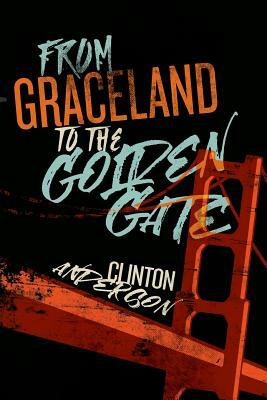 From Graceland to the Golden Gate by Clinton Anderson