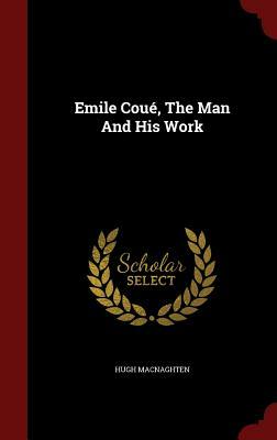 Emile Coue, the Man and His Work by Hugh Macnaghten