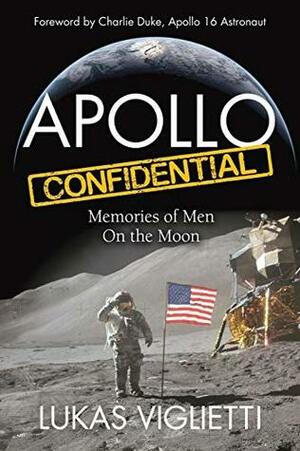 Apollo Confidential: Memories of Men On the Moon by Lukas Viglietti