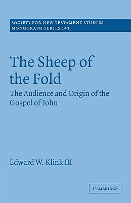 The Sheep of the Fold: The Audience and Origin of the Gospel of John by Klink Edward W., Edward W. Klink