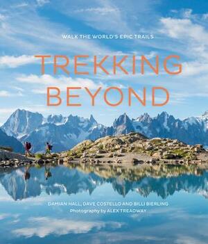 Trekking Beyond: Walk the World's Epic Trails by Dave Costello, Billi Bierling