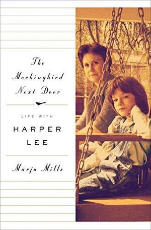 The Mockingbird Next Door: Life with Harper Lee by Marja Mills