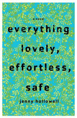 Everything Lovely, Effortless, Safe by Jenny Hollowell