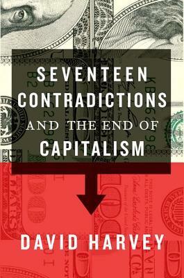 Seventeen Contradictions and the End of Capitalism by David Harvey