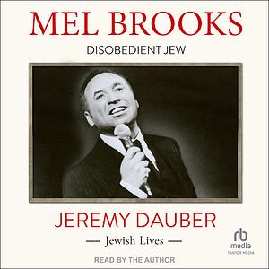 Mel Brooks: Disobedient Jew by Jeremy Dauber