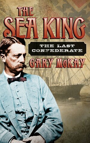 Sea King: The Life of James Iredell Waddell by Gary McKay
