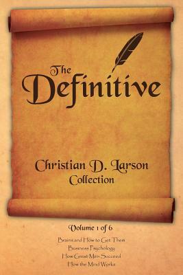Christian D. Larson - The Definitive Collection - Volume 1 of 6 by Christian D. Larson