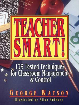 Teacher Smart!: 125 Tested Techniques for Classroom Management & Control by George Watson