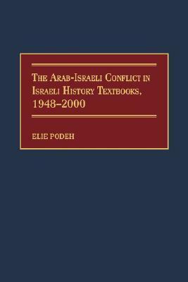 The Arab-Israeli Conflict in Israeli History Textbooks 1948-2000 by Elie Podeh