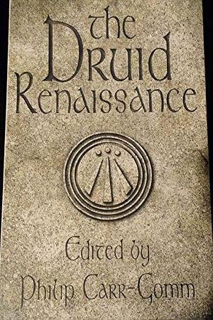 The Druid Renaissance: The Voice of Druidry Today by Philip Carr-Gomm