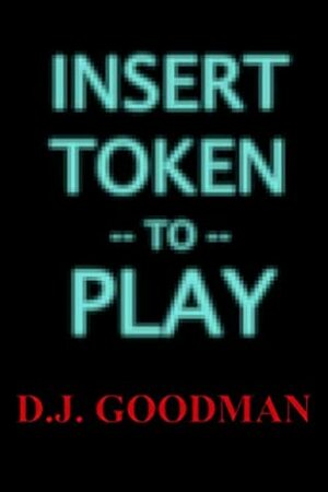 Insert Token to Play by D.J. Goodman