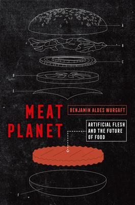 Meat Planet, Volume 69: Artificial Flesh and the Future of Food by Benjamin Aldes Wurgaft
