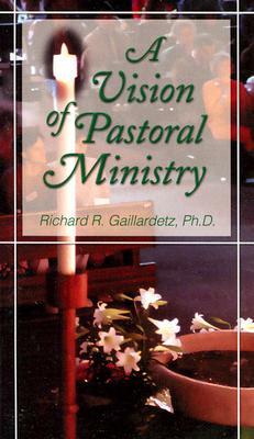 A Vision of Pastoral Ministry by Richard Gaillardetz