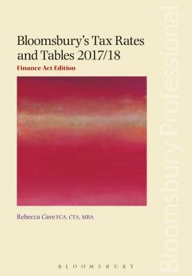 Bloomsbury's Tax Rates and Tables 2017/18: Finance ACT Edition by Rebecca Cave
