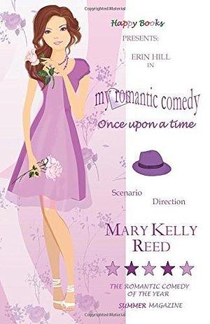 My Romantic Comedy: Once Upon a Time by Mary Kelly Reed, Mary Kelly Reed