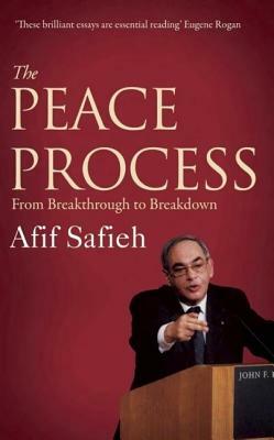 The Peace Process: From Breakthrough to Breakdown by Afif Safieh