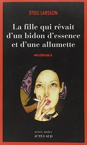 MILLÉNIUM T.02 : La Fille qui Rêvait d'un Bidon d'essence et d'une Allumette by Stieg Larsson