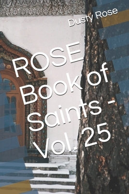 ROSE Book of Saints - Vol. 25 by Dusty Rose