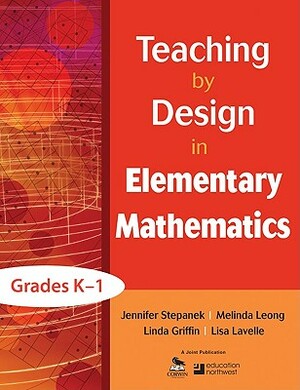 Teaching by Design in Elementary Mathematics, Grades K-1 by Linda Griffin, Jennifer Stepanek, Melinda Leong