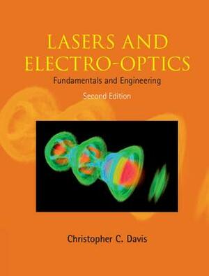 Lasers and Electro-Optics: Fundamentals and Engineering by Christopher C. Davis