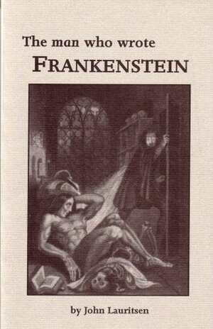 The Man Who Wrote Frankenstein by John Lauritsen