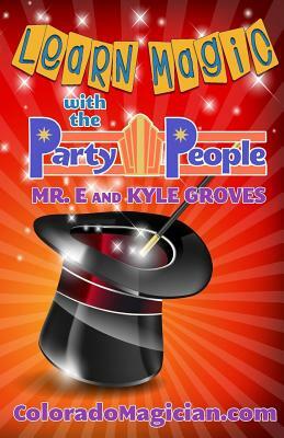 Learn Magic with the Party People: Perform your own magic show! by Mr. E, Kyle Groves
