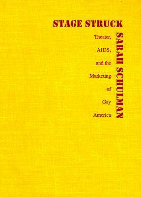 Stagestruck: Theater, AIDS, and the Marketing of Gay America by Sarah Schulman