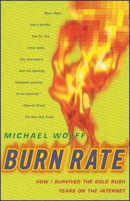 Burn Rate: How I Survived the Gold Rush Years on the Internet by Michael Wolff